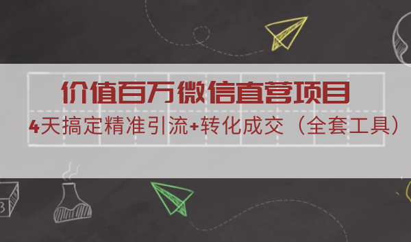 价值百万微信直营项目,4天搞定精准引流+转化成交(全套工具)