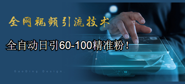 全网视频引流技术教程:全自动日引60-100精准粉!