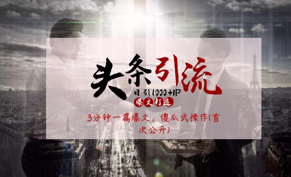 头条日引1000+精准流量,3分钟一篇爆文,傻瓜式操作(首次公开)