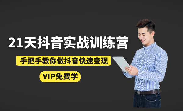 21天抖音实战训练营,手把手教你做抖音快速变现