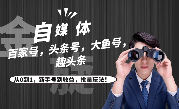 自媒体(百家号,头条号,大鱼号,趣头条)从0到1,新手号到收益,批量玩法!