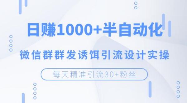 每天精准引流30+粉丝,日赚1000+半自动化,微信群群发诱饵引流设计实操