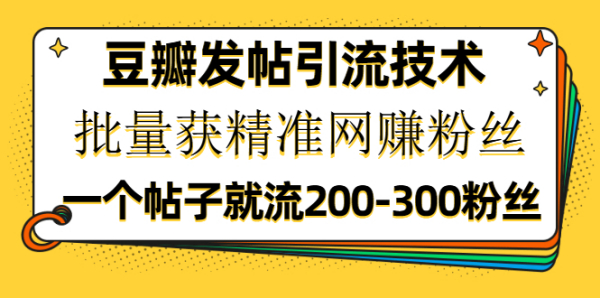 豆瓣发帖引流技术,批量获精准网赚粉丝,一个帖子就流200-300粉丝