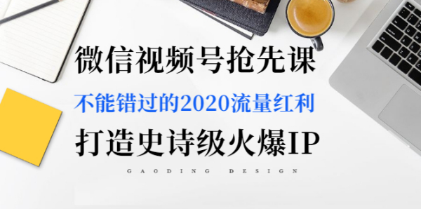 微信视频号抢先课:不能错过的2020流量红利,打造史诗级火爆IP(无水印)