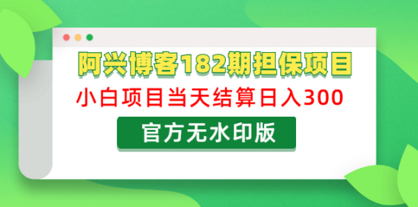 阿兴博客182期担保项目:小白项目当天结算日入300可副业【官方无水印版】