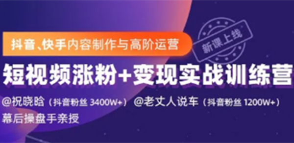 抖音快手内容制作与高阶运营:短视频涨粉+变现实战训练营【视频课-完结】