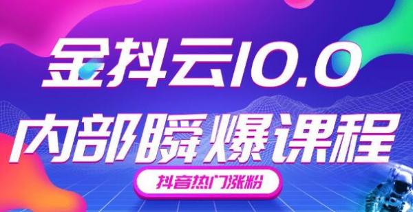 金抖云10.0抖音带货内部瞬爆课程,抖音热门涨粉赚钱(价值399元)