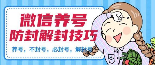 微信养号及防封解封技巧(养号教程,加人不封号,8类操作必封号,解封微信号等)