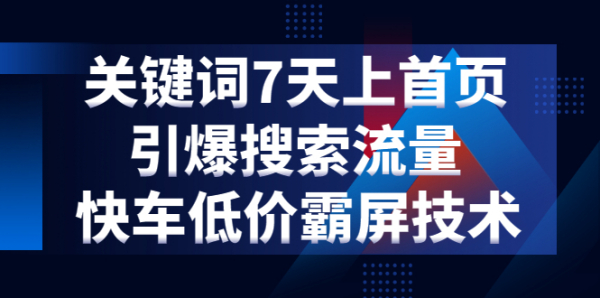 关键词7天上首页，引爆搜索流量，快车低价霸屏技术（5节视频课）