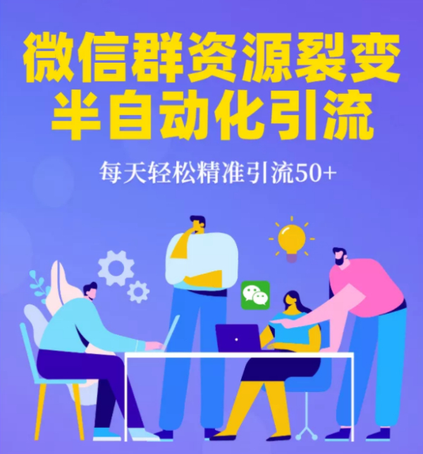 微信群资源裂变半自动化引流技术,每天轻松精准引流50+(价值199元)