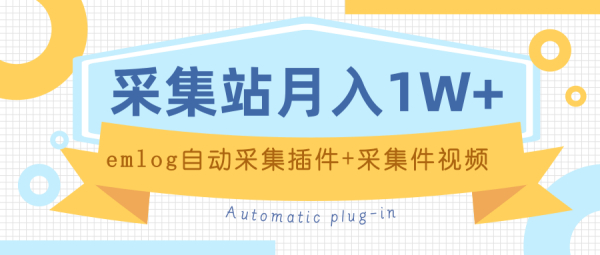 个人博客采集站月入1W+EMLOG自动采集插件+采集件视频教程