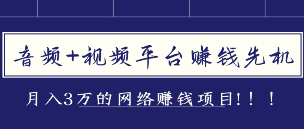 月入3万的赚钱项目,音频和视频平台赚钱先机