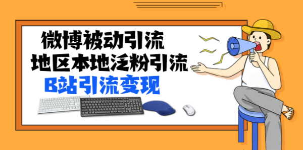 某内部课程：微博被动引流+地区本地泛粉引流+B站引流变现