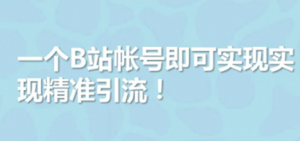 一个B站帐号即可实现实现精准引流！【视频教程】