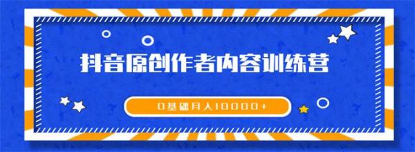 《抖音原创作者内容训练营》0基础+0资源+0经验,普通人翻身机遇,月入万元