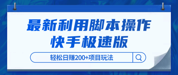 利用脚本自动化操作快手极速版,轻松日赚200+项目玩法【视频课程】
