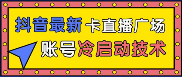 抖音最新卡直播广场12个方法 新老账号冷启动技术 异常账号冷启动(无水印)