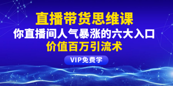 铖总直播带货思维课:你直播间人气暴涨的六大入口,价值百万引流术