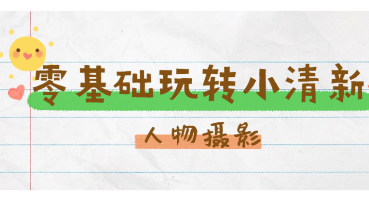 零基础玩转小清新人像摄影课程