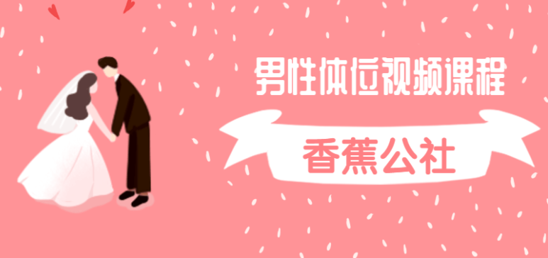 香蕉公社:男性体位视频课程（两性知识）
