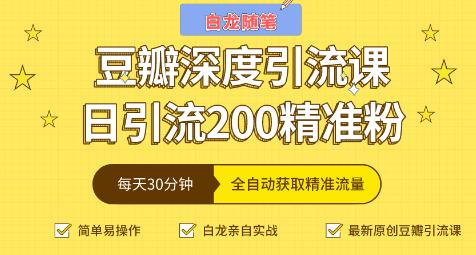 白龙随笔豆瓣深度引流课,日引200 精准粉(价值598元)