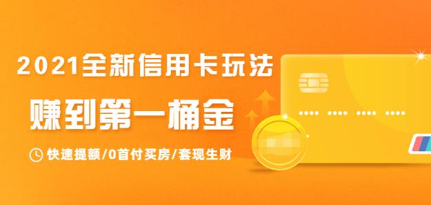 2021全新信用卡玩法：快速提额/0首付买房/套现生财，赚到第一桶金