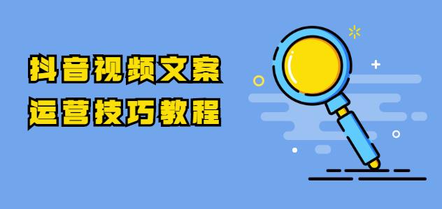 抖音视频文案运营技巧教程:注册-养号-发作品-涨粉方法(10节视频课)