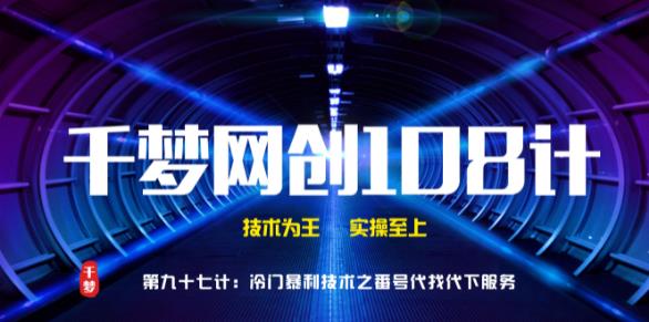 千梦网创108计第97计:高阶冷门暴利技术之番号100%代找代下技术