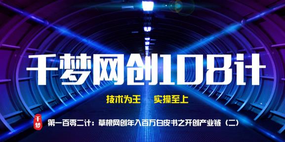 千梦网创108计第102计:草根网创年入百万白皮书之开创产业链(二)