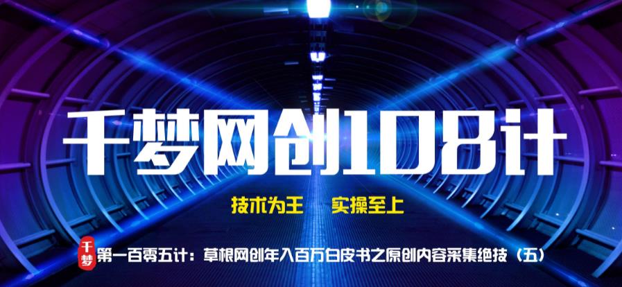 千梦网创108计第105计:草根网创年入百万白皮书之纯原创采集绝技(五)