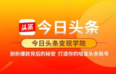 今日头条变现学院·打造你的吸金头条账号,可落地可实操的头条变现方法