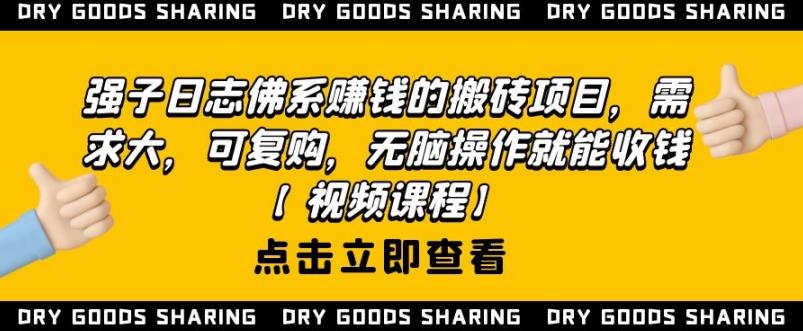 强子日志佛系赚钱的搬砖项目,需求大,可复购,无脑操作就能收钱【视频课程】