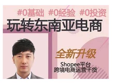 2021东南亚跨境电商Shopee实战运营课程,0基础、0经验、0投资的副业项目