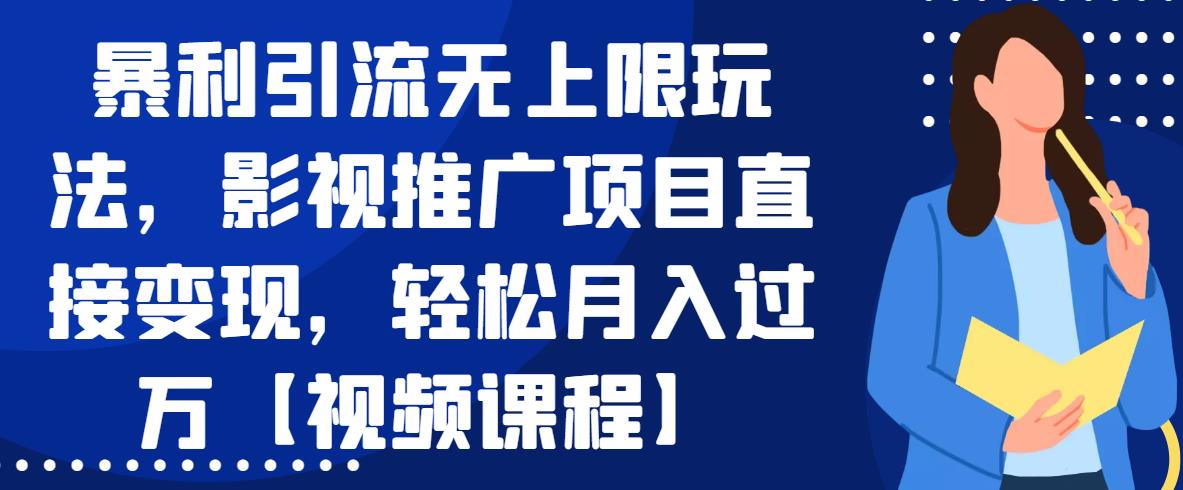 暴利引流无上限玩法,影视推广项目直接变现,轻松月入过万【视频课程】