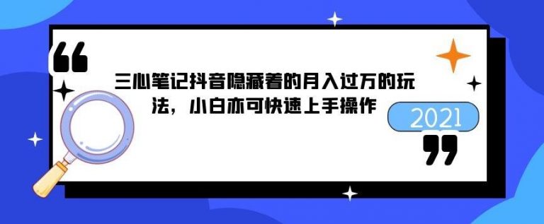 三心笔记抖音隐藏着的月入过万的玩法,小白亦可快速上手操作