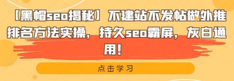 【黑帽seo揭秘】不建站不发帖做外推排名方法实操,持久seo霸屏,灰白通用!