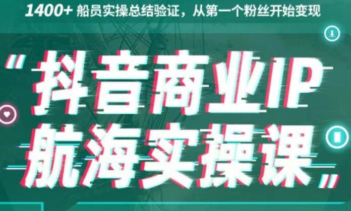 生财有术抖音商业IP航海实操课1.0,1400+船员实操总结验证,从第一个粉丝开始变现
