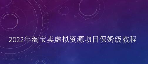 小淘2022年淘宝卖拟虚资源项目姆保级教程,适合新手的长期项目