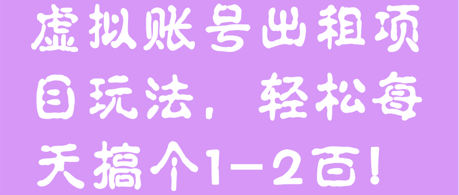 虚拟账号出租项目玩法，轻松每天搞个1-2百！【视频教程】