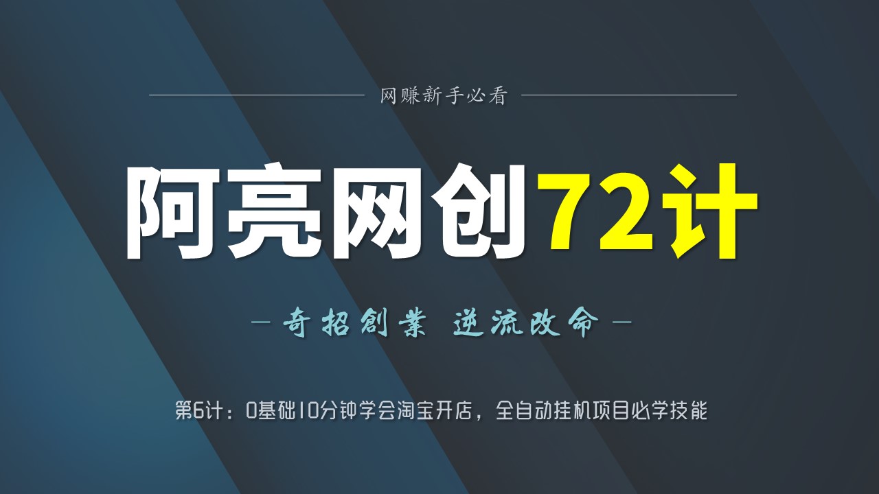 阿亮网创72计第6计:0基础10分钟学会淘宝开店,全自动挂机项目必学技能