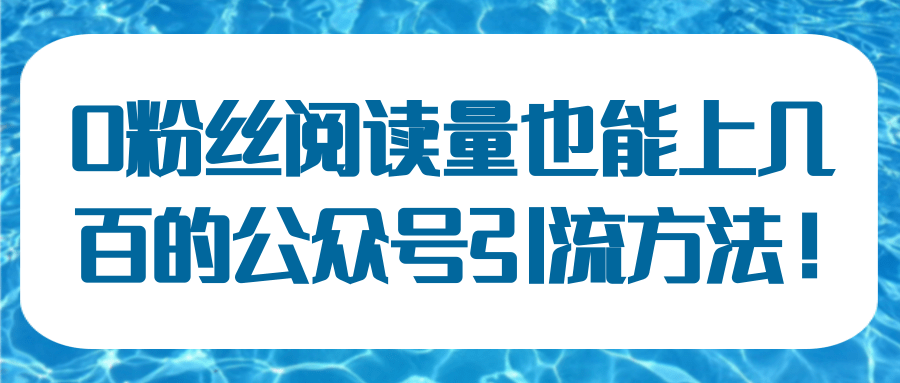 0粉丝阅读量也能上几百的公众号引流方法！【视频教程】
