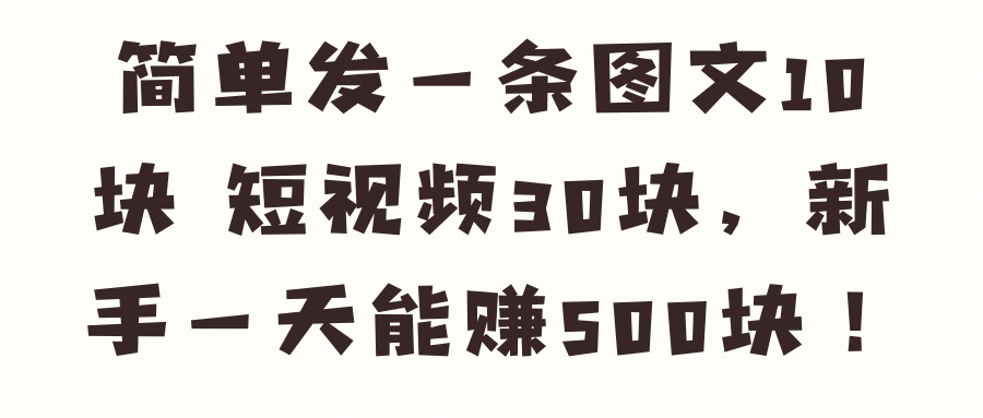 简单发一条图文10块 短视频30块，新手一天能赚500块！【视频教程】