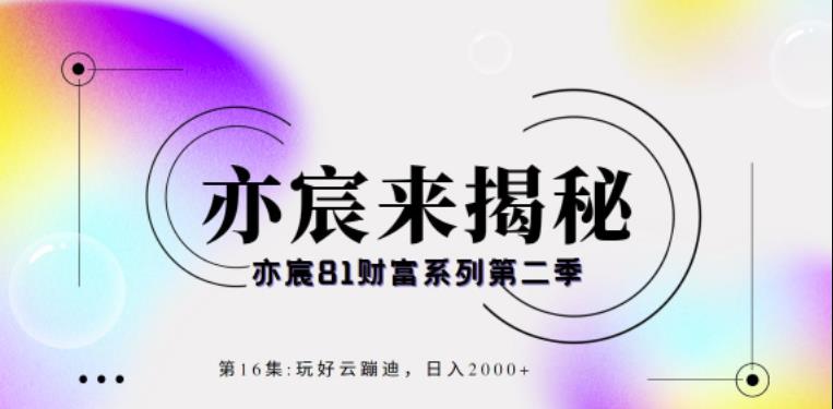 亦宸财富81系列第2季第16集:玩好云蹦迪,日入2000+