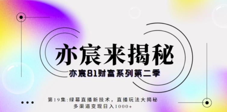 亦宸财富81系列第2季第19集:绿幕直播新技术,直播玩法大揭秘,多渠道变现日入1000+