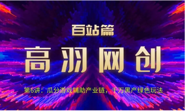 高羽网创百站篇第6讲:瓜分游戏辅助产业链,千万H产绿色玩法