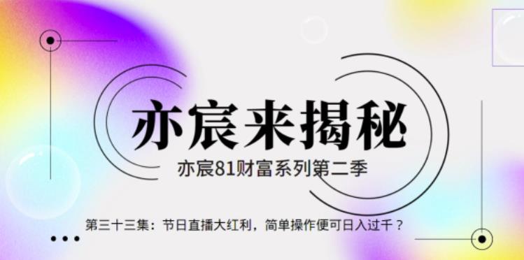 亦财富81系列第2季第34集:节日直播大红利,简单操作便可日入过千?【视频课程】