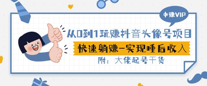 从0到1玩赚抖音头像号:快速躺赚-实现睡后收!附:大佬起号干货