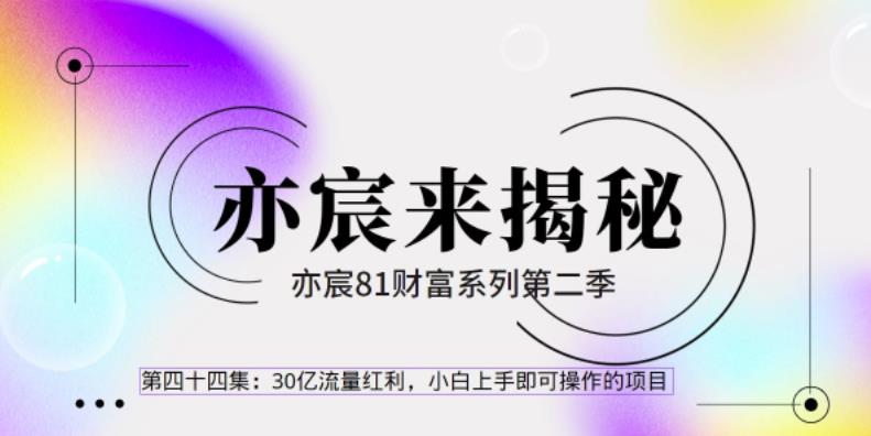 亦财富81系列第2季第43集:30亿流量红利,小白上手即可操作的极简项目【视频课程】