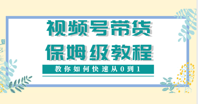 视频号带货保姆级教程，教你如何快速从0到1，一月搞10个W