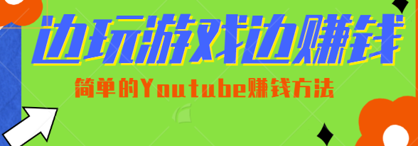 边玩游戏边赚钱的项目，简单的Youtube赚钱方法轻松月入1万美元,【视频教程】